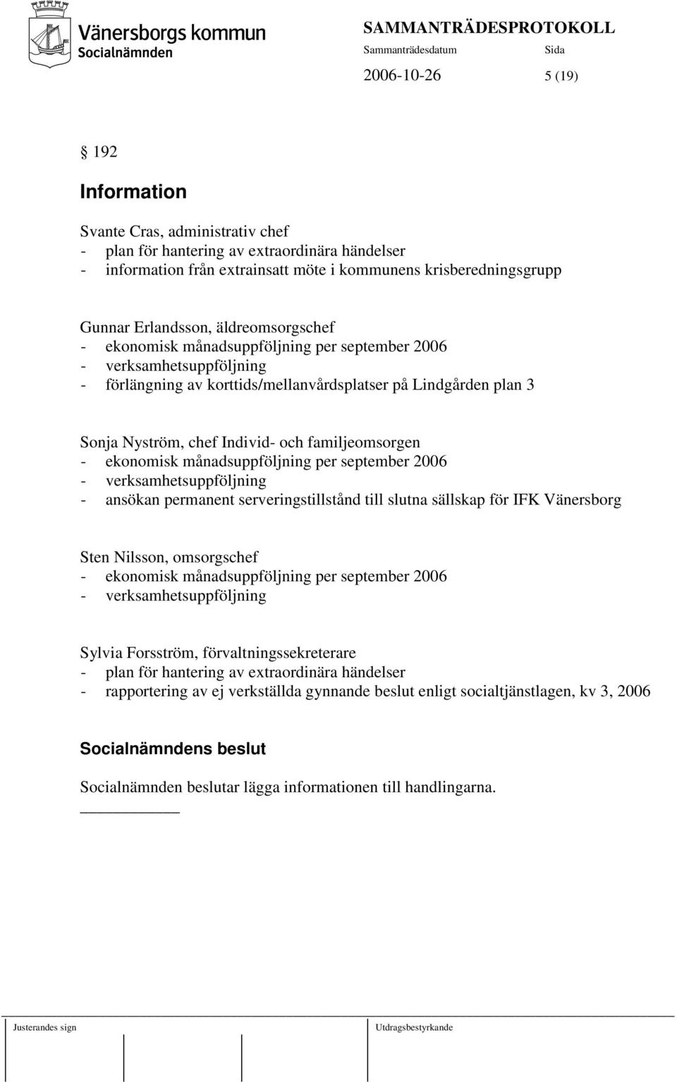 och familjeomsorgen - ekonomisk månadsuppföljning per september 2006 - verksamhetsuppföljning - ansökan permanent serveringstillstånd till slutna sällskap för IFK Vänersborg Sten Nilsson, omsorgschef