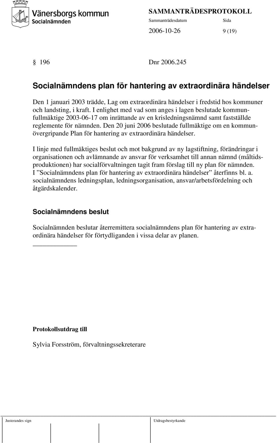 I enlighet med vad som anges i lagen beslutade kommunfullmäktige 2003-06-17 om inrättande av en krisledningsnämnd samt fastställde reglemente för nämnden.