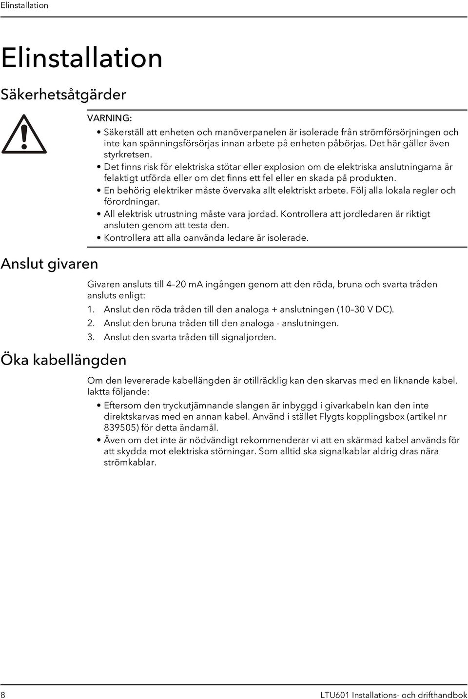 Det finns risk för elektriska stötar eller explosion om de elektriska anslutningarna är felaktigt utförda eller om det finns ett fel eller en skada på produkten.