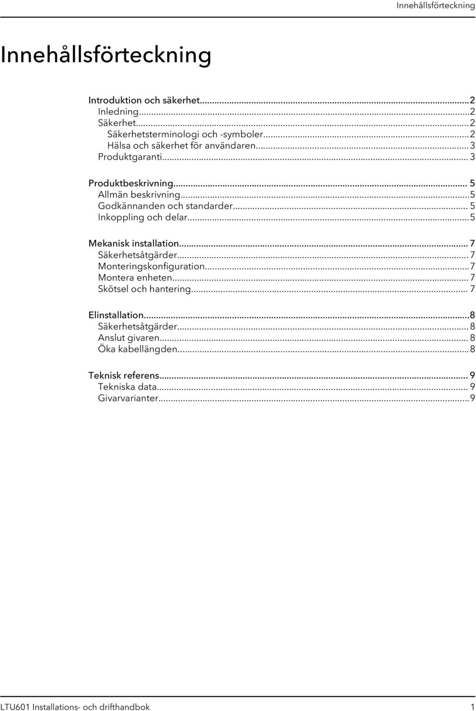 .. 5 Inkoppling och delar...5 Mekanisk installation... 7 Säkerhetsåtgärder...7 Monteringskonfiguration...7 Montera enheten...7 Skötsel och hantering.