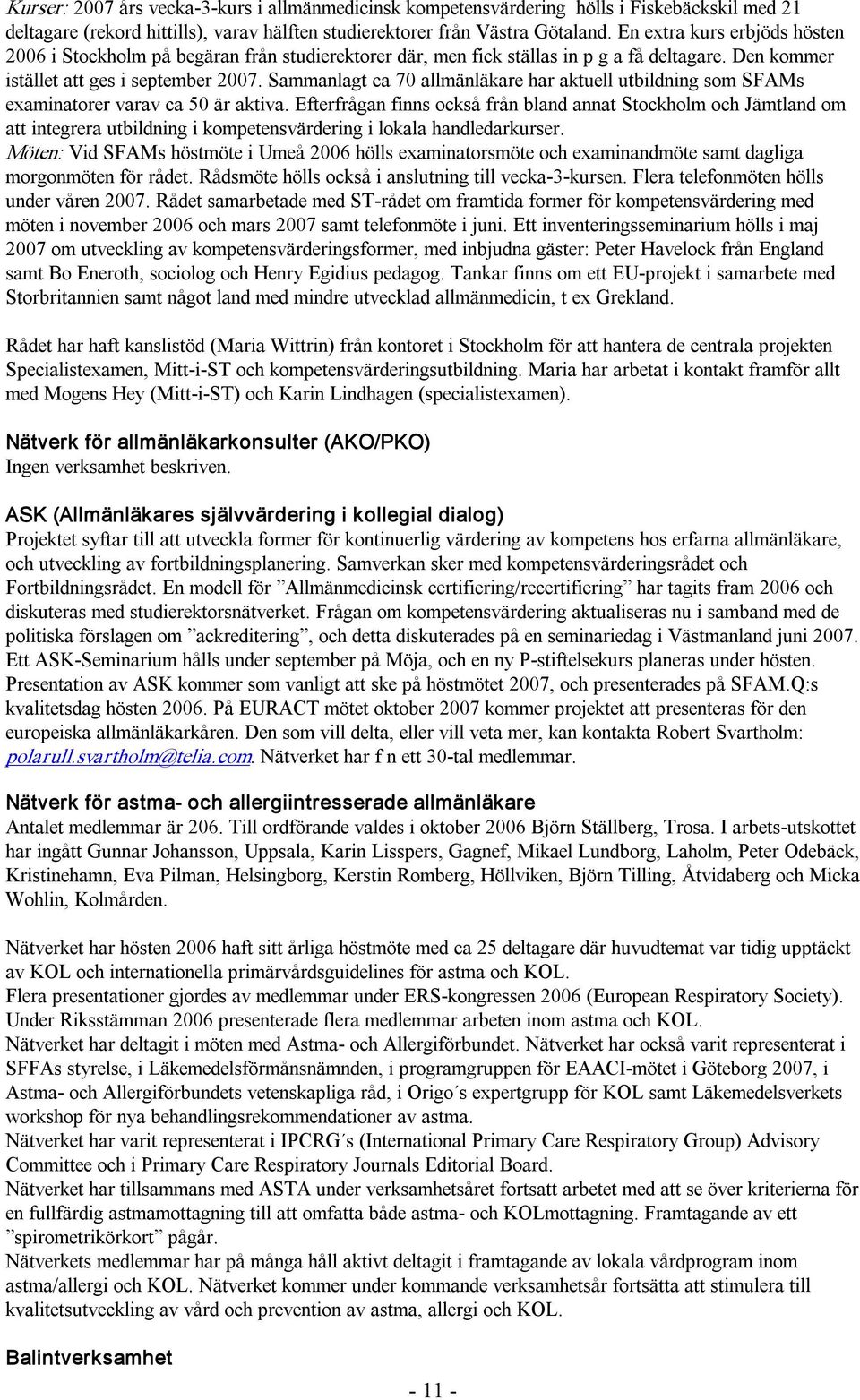 Sammanlagt ca 70 allmänläkare har aktuell utbildning som SFAMs examinatorer varav ca 50 är aktiva.