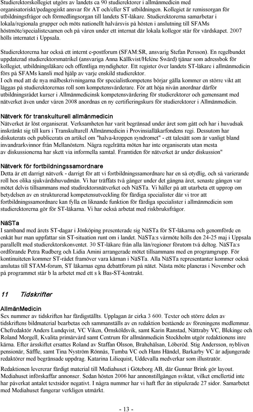 Studierektorerna samarbetar i lokala/regionala grupper och möts nationellt halvårsvis på hösten i anslutning till SFAMs höstmöte/specialistexamen och på våren under ett internat där lokala kollegor