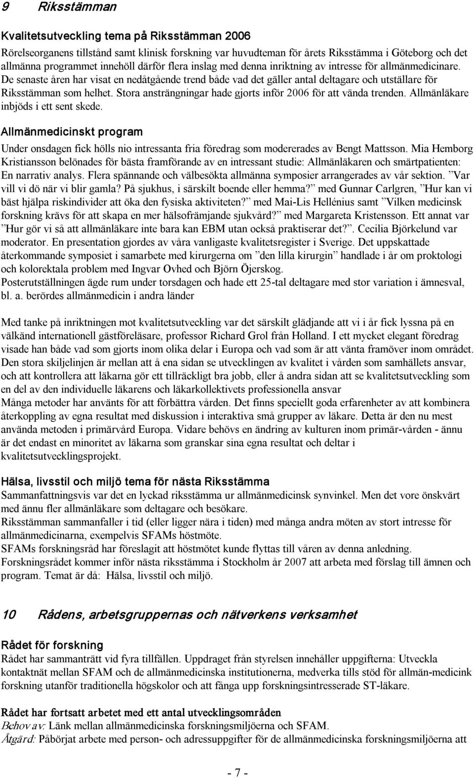 Stora ansträngningar hade gjorts inför 2006 för att vända trenden. Allmänläkare inbjöds i ett sent skede.