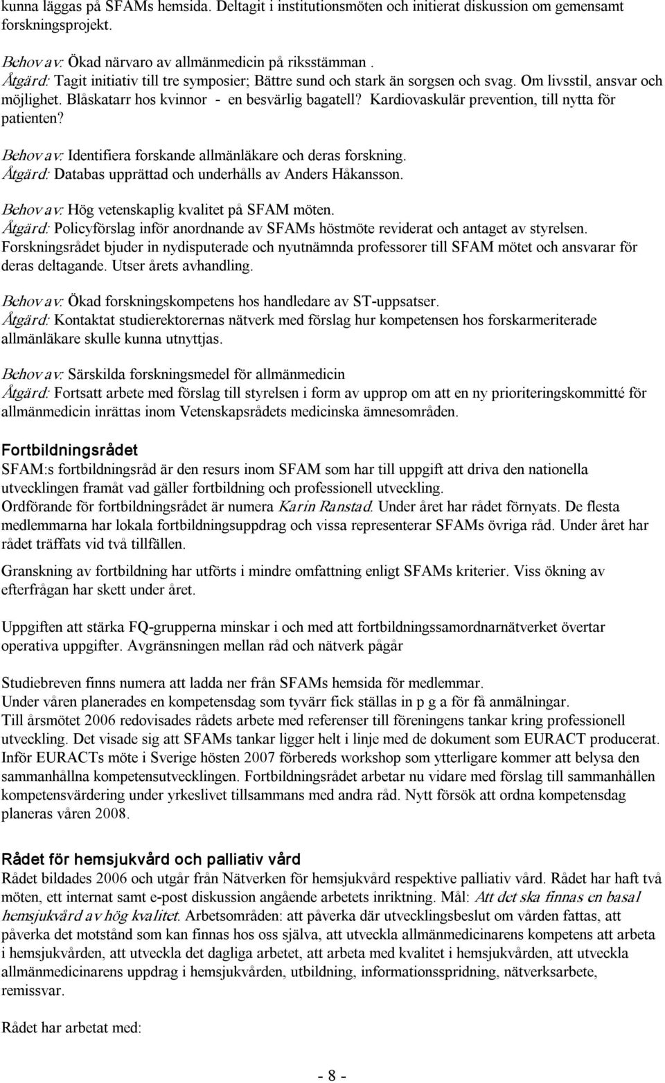 Kardiovaskulär prevention, till nytta för patienten? Behov av: Identifiera forskande allmänläkare och deras forskning. Åtgärd: Databas upprättad och underhålls av Anders Håkansson.