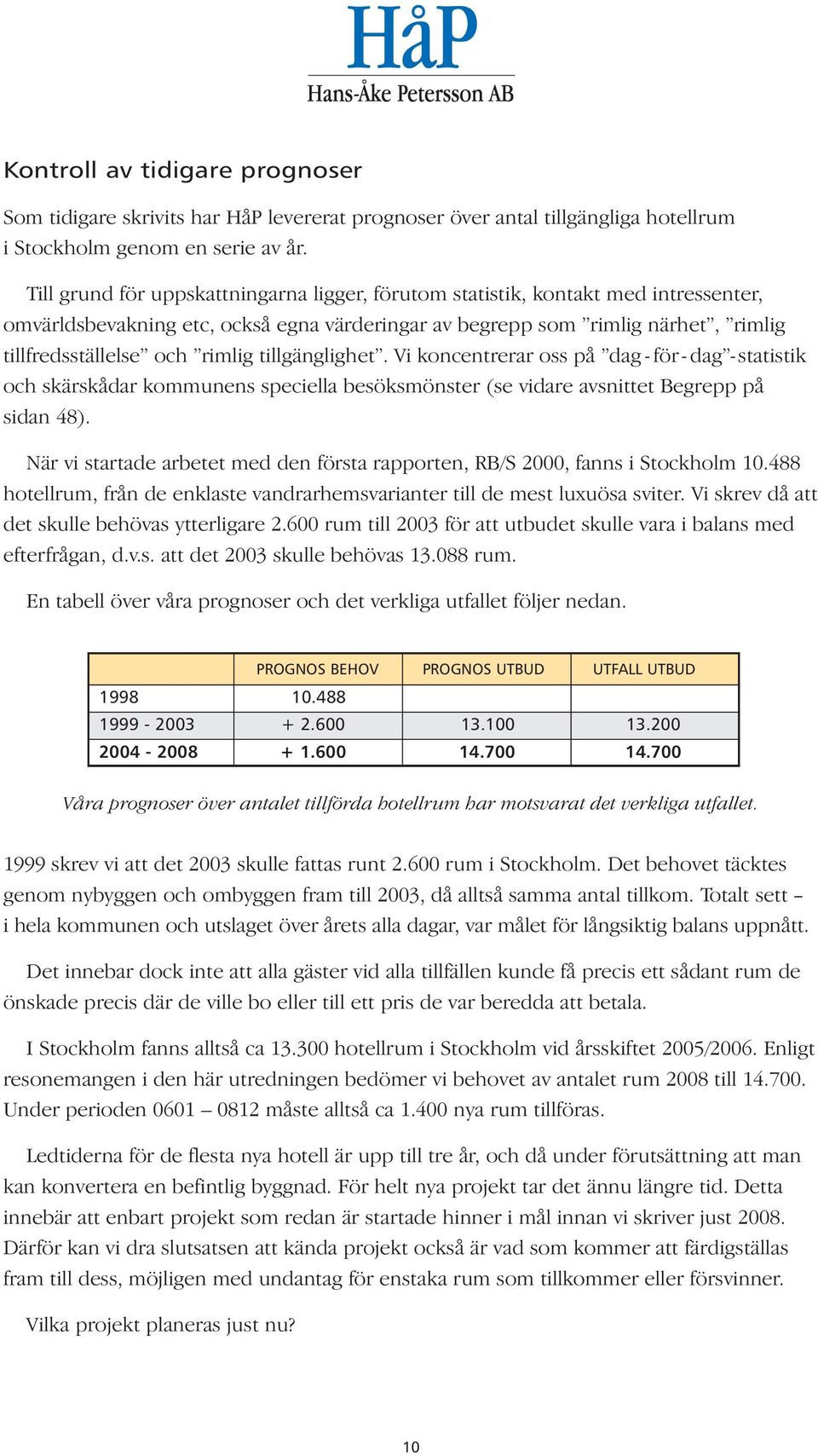 tillgänglighet. Vi koncentrerar oss på dag - för- dag -statistik och skärskådar kommunens speciella besöksmönster (se vidare avsnittet Begrepp på sidan 48).