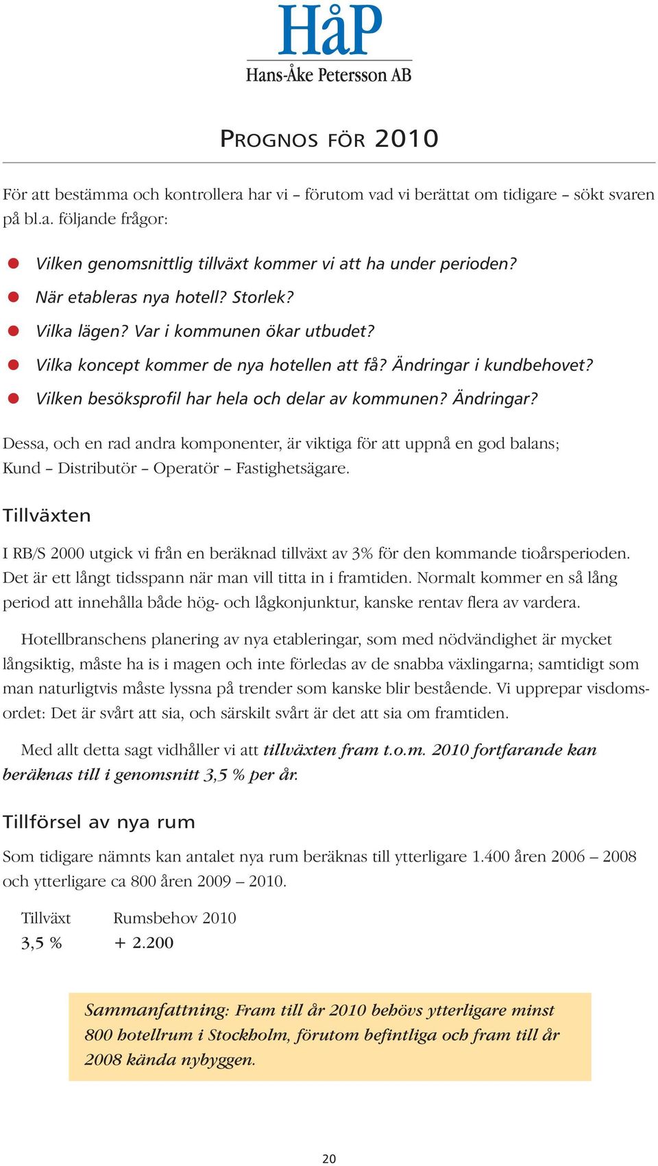 Ändringar? Dessa, och en rad andra komponenter, är viktiga för att uppnå en god balans; Kund -- Distributör -- Operatör -- Fastighetsägare.