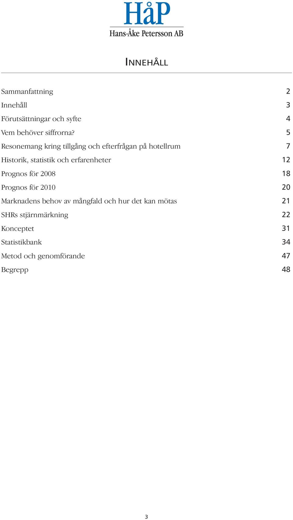 erfarenheter 12 Prognos för 2008 18 Prognos för 2010 20 Marknadens behov av mångfald och hur