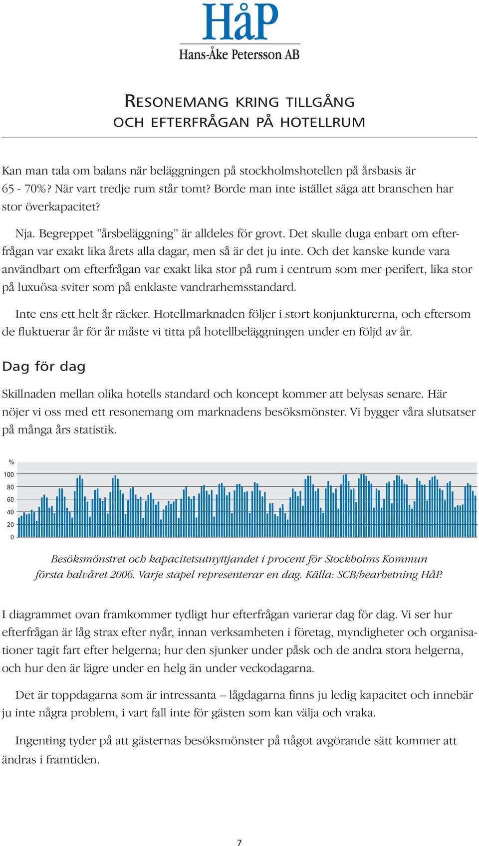 Det skulle duga enbart om efterfrågan var exakt lika årets alla dagar, men så är det ju inte.