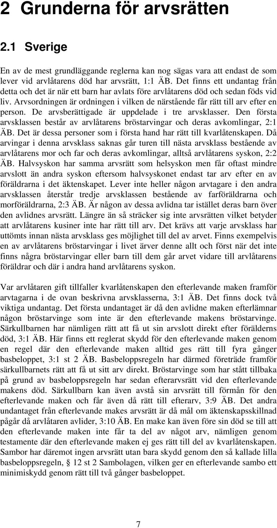 De arvsberättigade är uppdelade i tre arvsklasser. Den första arvsklassen består av arvlåtarens bröstarvingar och deras avkomlingar, 2:1 ÄB.