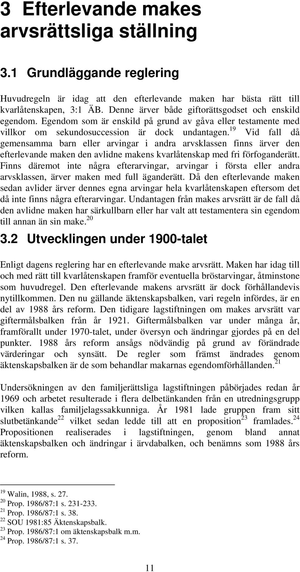 19 Vid fall då gemensamma barn eller arvingar i andra arvsklassen finns ärver den efterlevande maken den avlidne makens kvarlåtenskap med fri förfoganderätt.