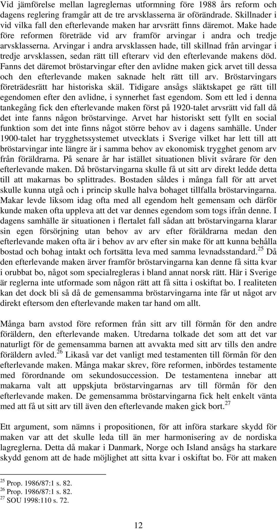 Arvingar i andra arvsklassen hade, till skillnad från arvingar i tredje arvsklassen, sedan rätt till efterarv vid den efterlevande makens död.