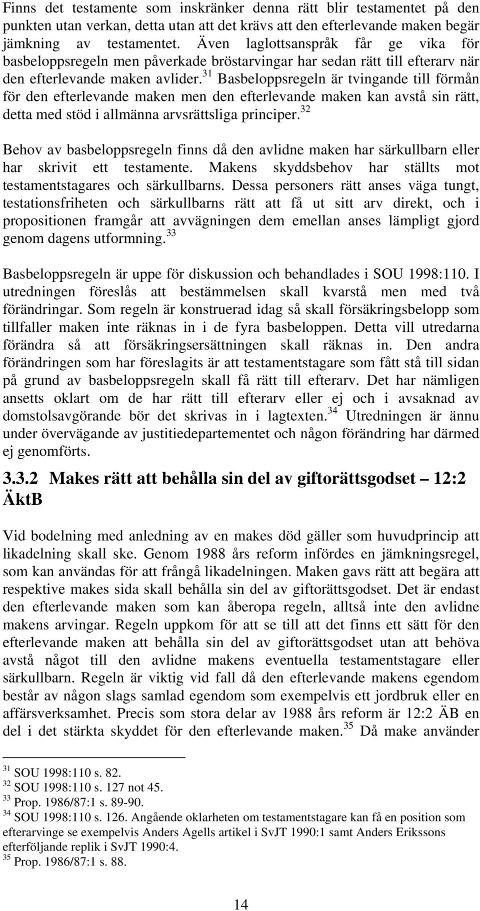 31 Basbeloppsregeln är tvingande till förmån för den efterlevande maken men den efterlevande maken kan avstå sin rätt, detta med stöd i allmänna arvsrättsliga principer.