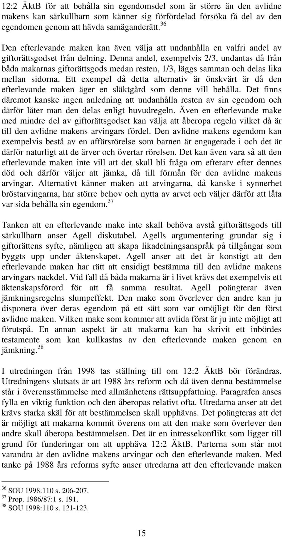 Denna andel, exempelvis 2/3, undantas då från båda makarnas giftorättsgods medan resten, 1/3, läggs samman och delas lika mellan sidorna.