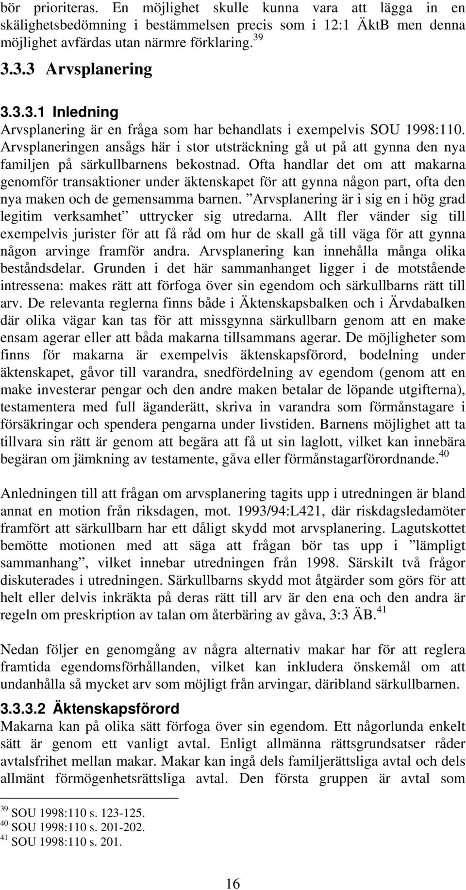 Ofta handlar det om att makarna genomför transaktioner under äktenskapet för att gynna någon part, ofta den nya maken och de gemensamma barnen.