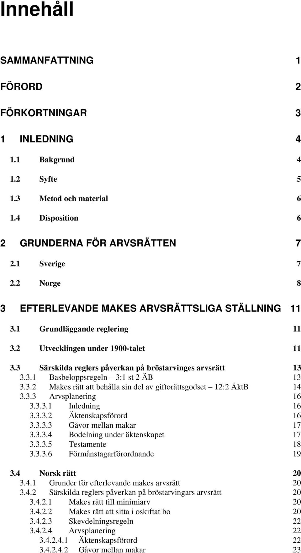 3.2 Makes rätt att behålla sin del av giftorättsgodset 12:2 ÄktB 14 3.3.3 Arvsplanering 16 3.3.3.1 Inledning 16 3.3.3.2 Äktenskapsförord 16 3.3.3.3 Gåvor mellan makar 17 3.3.3.4 Bodelning under äktenskapet 17 3.