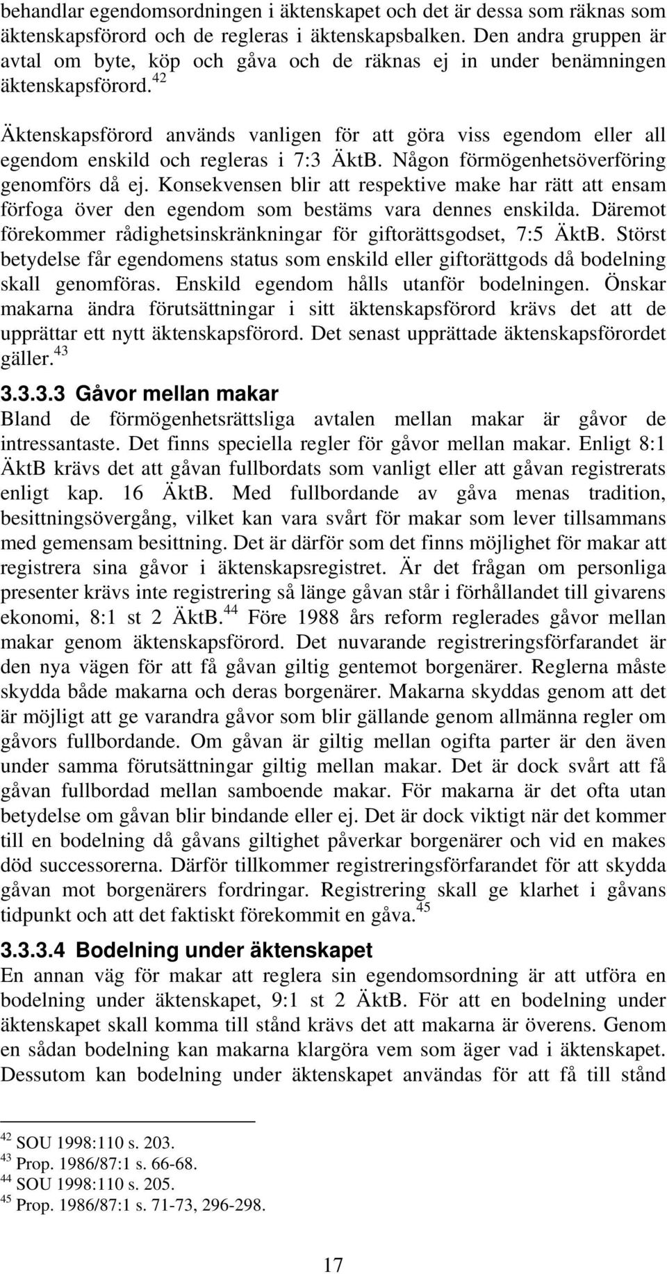 42 Äktenskapsförord används vanligen för att göra viss egendom eller all egendom enskild och regleras i 7:3 ÄktB. Någon förmögenhetsöverföring genomförs då ej.