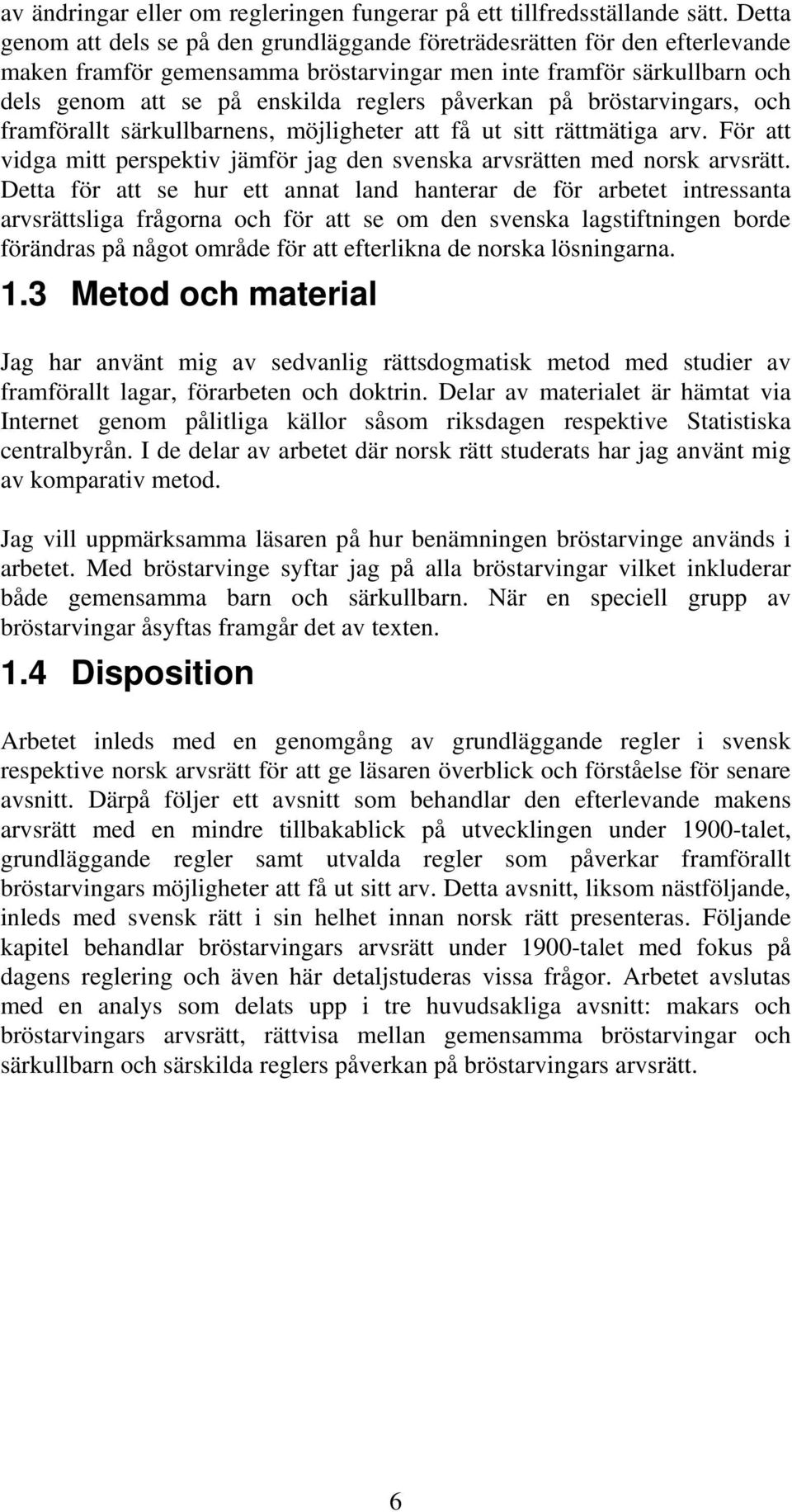 påverkan på bröstarvingars, och framförallt särkullbarnens, möjligheter att få ut sitt rättmätiga arv. För att vidga mitt perspektiv jämför jag den svenska arvsrätten med norsk arvsrätt.