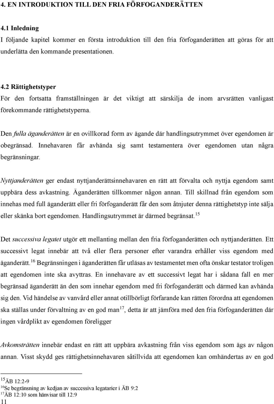 2 Rättighetstyper För den fortsatta framställningen är det viktigt att särskilja de inom arvsrätten vanligast förekommande rättighetstyperna.