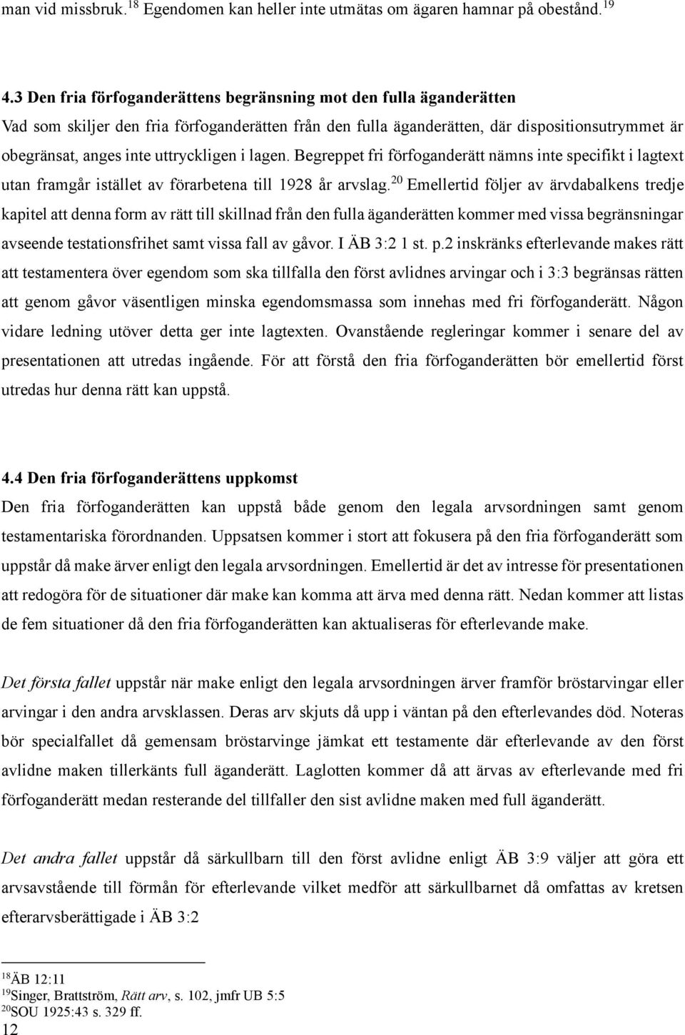 uttryckligen i lagen. Begreppet fri förfoganderätt nämns inte specifikt i lagtext utan framgår istället av förarbetena till 1928 år arvslag.