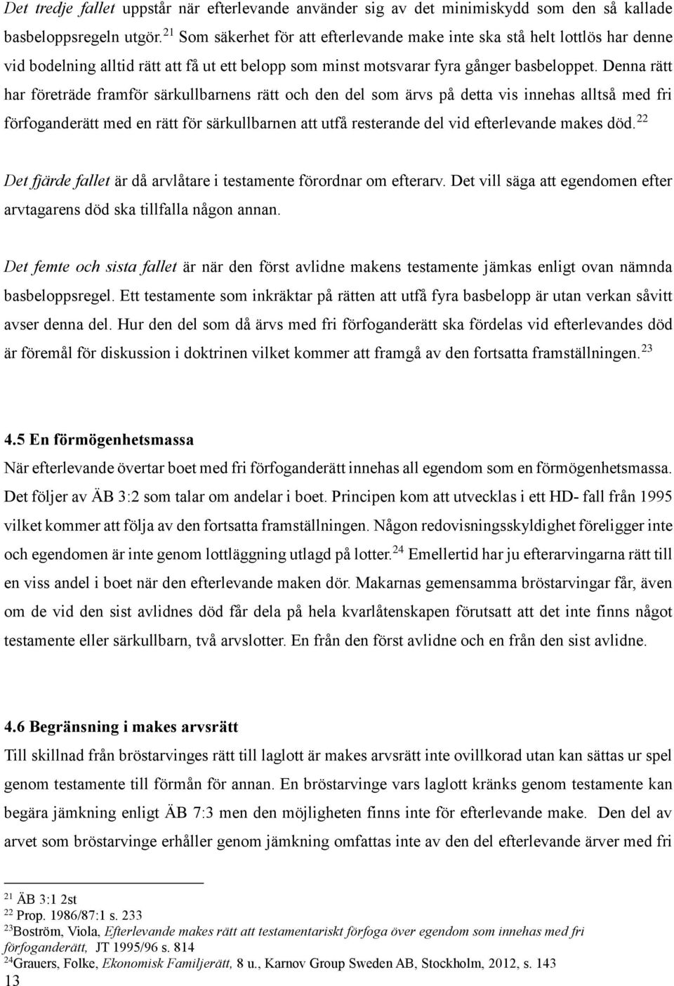 Denna rätt har företräde framför särkullbarnens rätt och den del som ärvs på detta vis innehas alltså med fri förfoganderätt med en rätt för särkullbarnen att utfå resterande del vid efterlevande