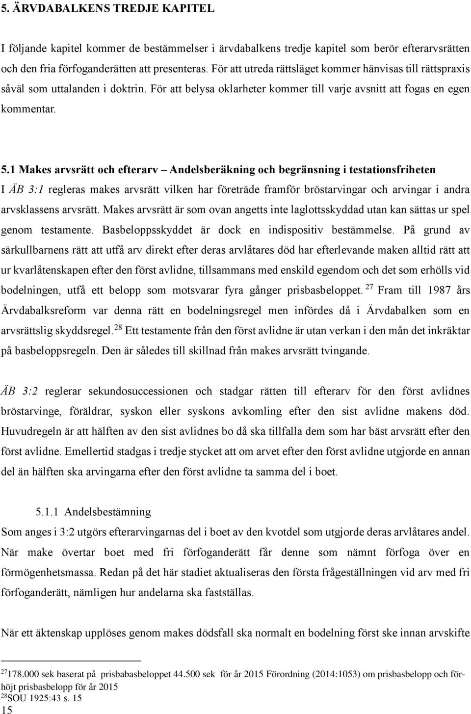 1 Makes arvsrätt och efterarv Andelsberäkning och begränsning i testationsfriheten I ÄB 3:1 regleras makes arvsrätt vilken har företräde framför bröstarvingar och arvingar i andra arvsklassens