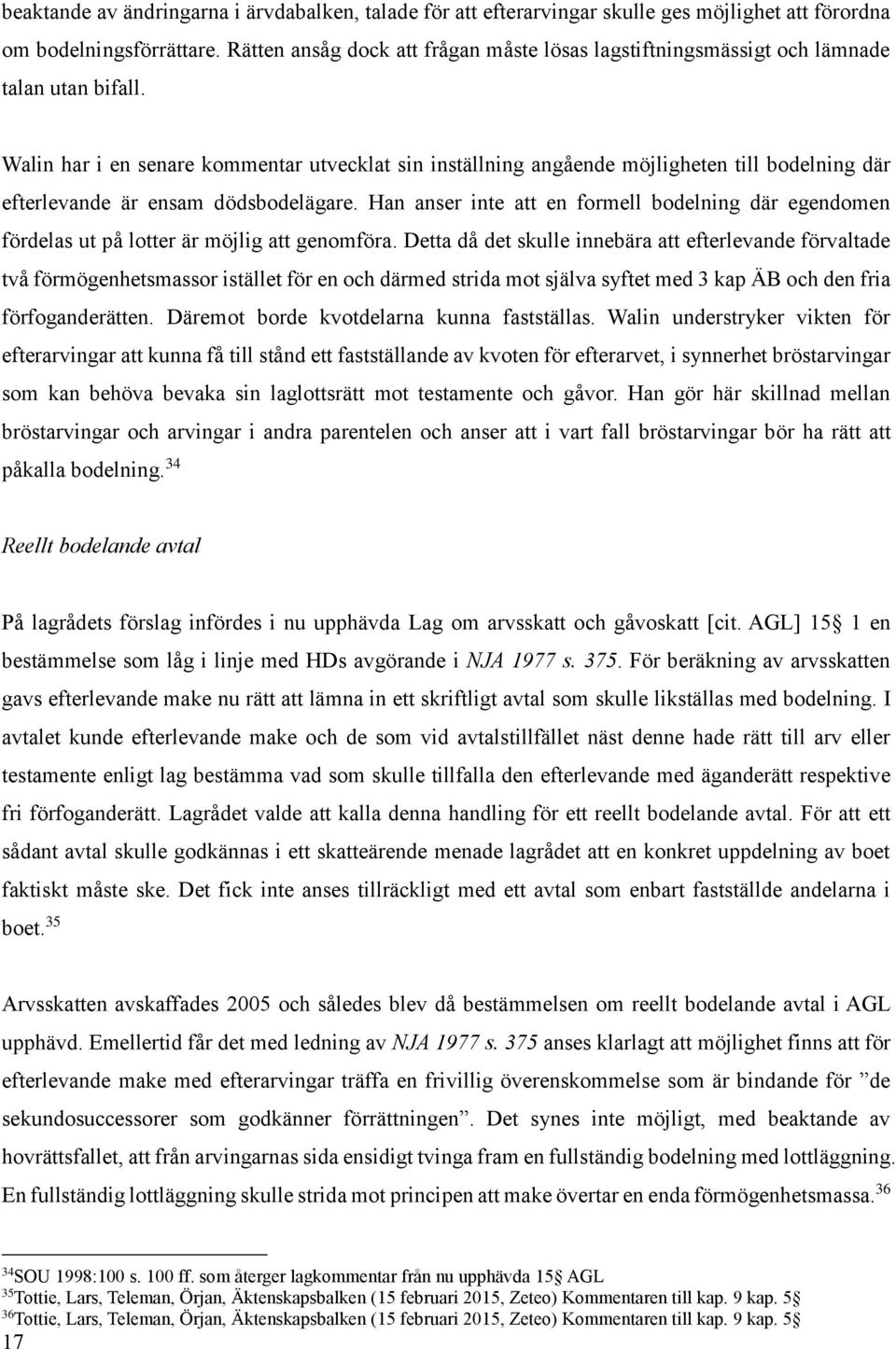 Walin har i en senare kommentar utvecklat sin inställning angående möjligheten till bodelning där efterlevande är ensam dödsbodelägare.