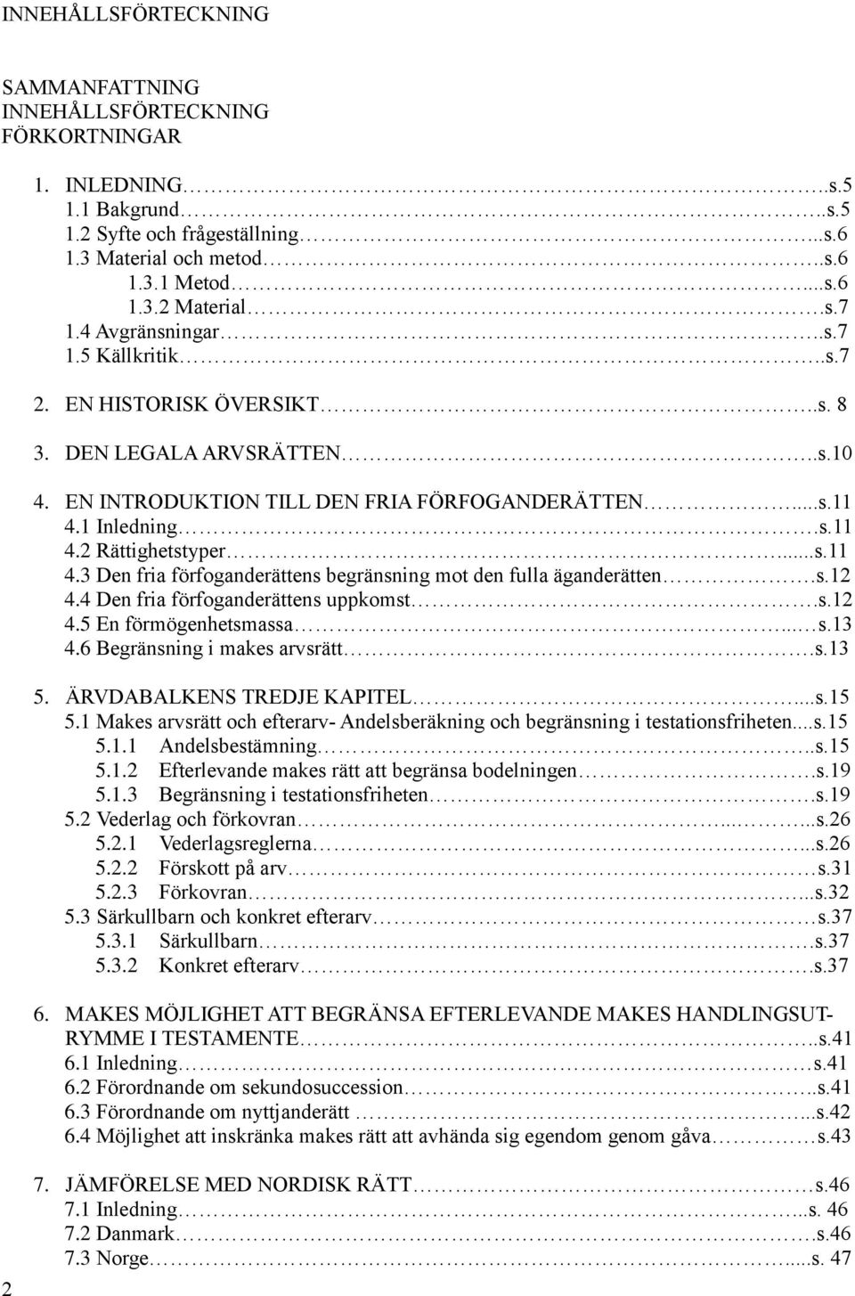 ..s.11 4.3 Den fria förfoganderättens begränsning mot den fulla äganderätten.s.12 4.4 Den fria förfoganderättens uppkomst.s.12 4.5 En förmögenhetsmassa... s.13 4.6 Begränsning i makes arvsrätt.s.13 5.