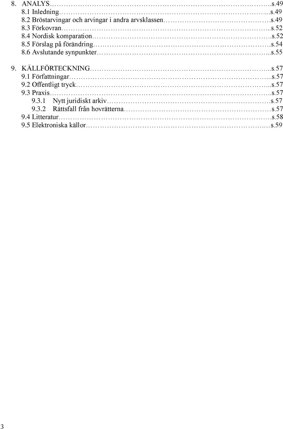 KÄLLFÖRTECKNING...s.57 9.1 Författningar...s.57 9.2 Offentligt tryck...s.57 9.3 Praxis..s.57 9.3.1 Nytt juridiskt arkiv.