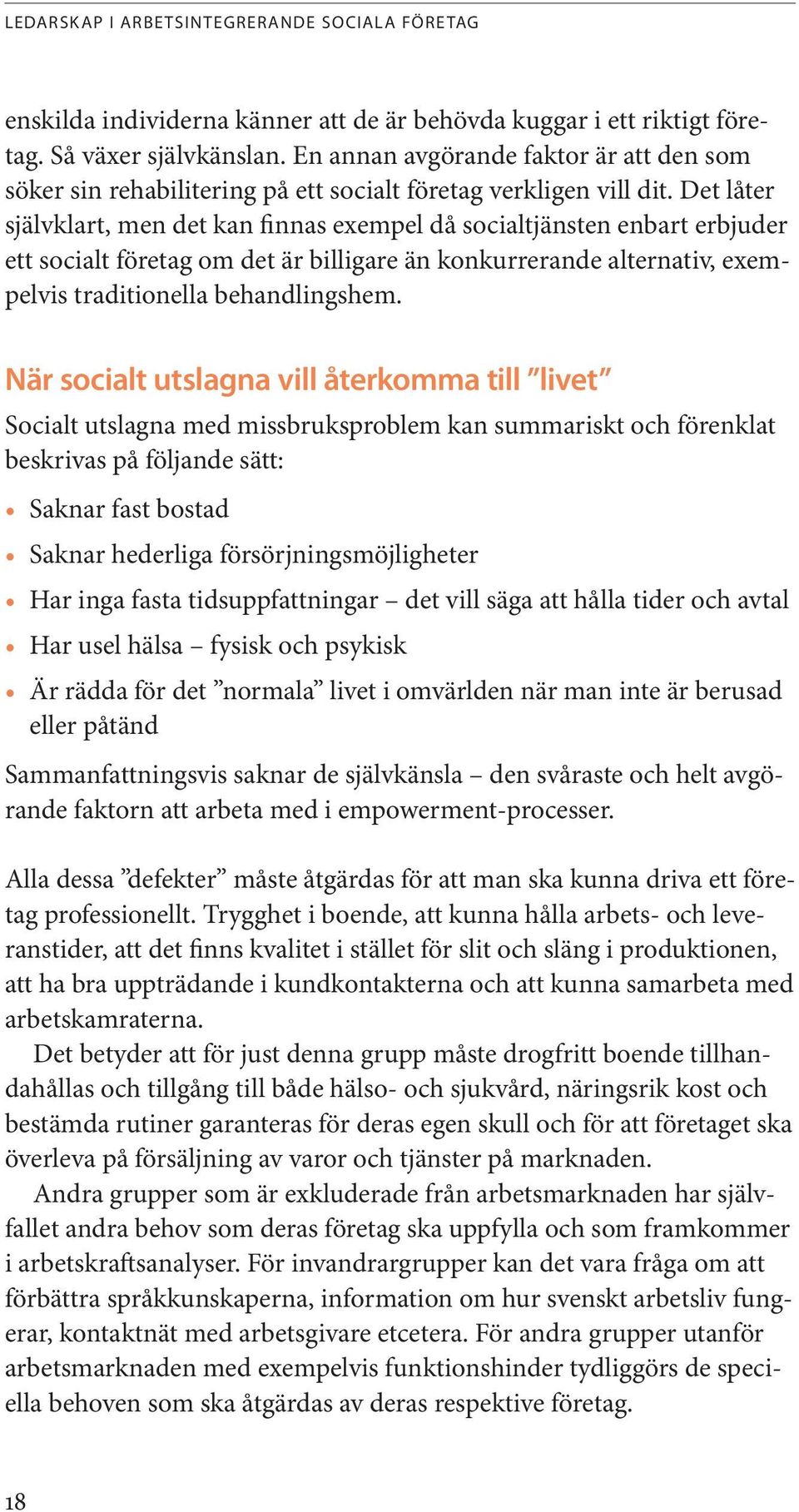 Det låter självklart, men det kan finnas exempel då socialtjänsten enbart erbjuder ett socialt företag om det är billigare än konkurrerande alternativ, exempelvis traditionella behandlingshem.