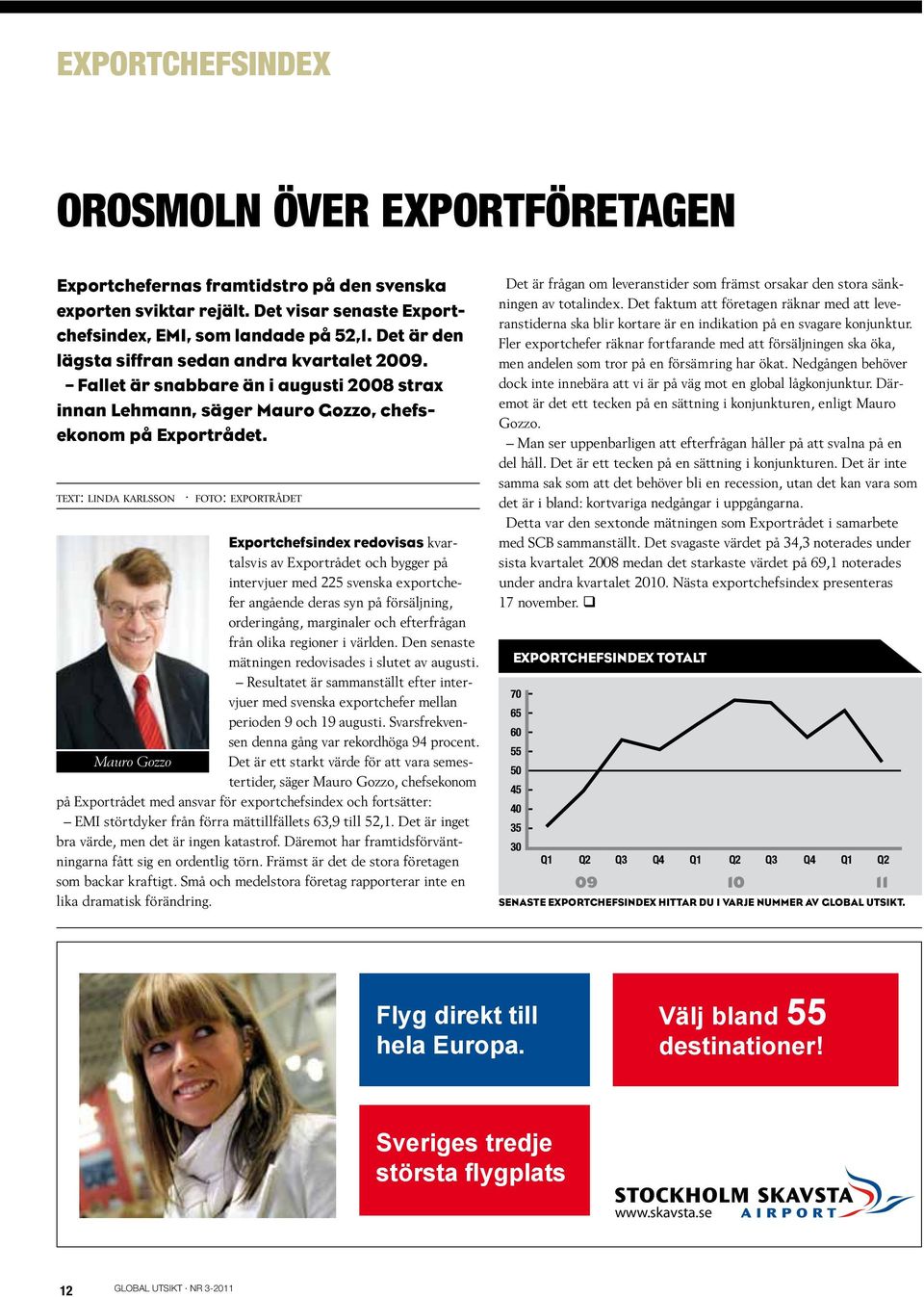 text: linda karlsson foto: exportrådet Exportchefsindex redovisas kvartalsvis av Exportrådet och bygger på intervjuer med 225 svenska exportchefer angående deras syn på försäljning, orderingång,