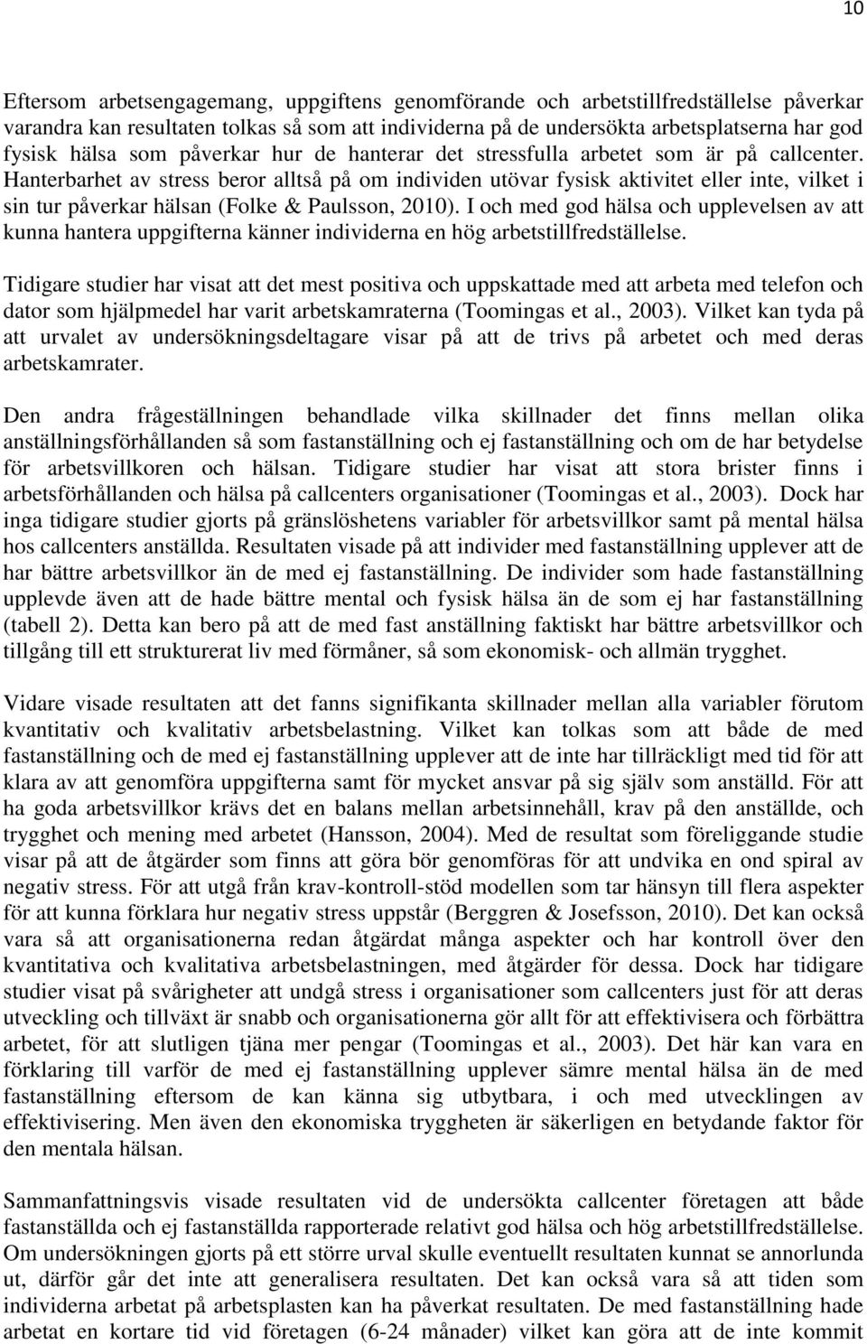 Hanterbarhet av stress beror alltså på om individen utövar fysisk aktivitet eller inte, vilket i sin tur påverkar hälsan (Folke & Paulsson, 2010).