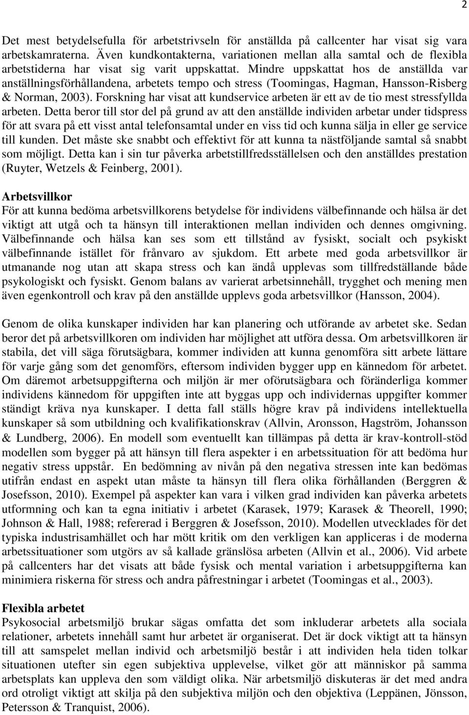 Mindre uppskattat hos de anställda var anställningsförhållandena, arbetets tempo och stress (Toomingas, Hagman, Hansson-Risberg & Norman, 2003).