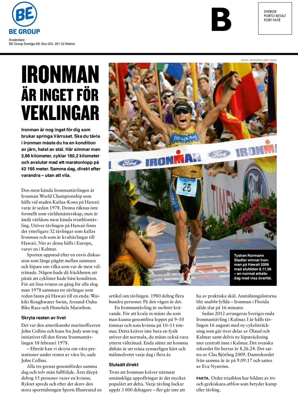 Samma dag, direkt efter varandra utan att vila. Den mest kända Ironmantävlingen är Ironman World Championship som hålls vid staden Kailua-Kona på Hawaii varje år sedan 1978.