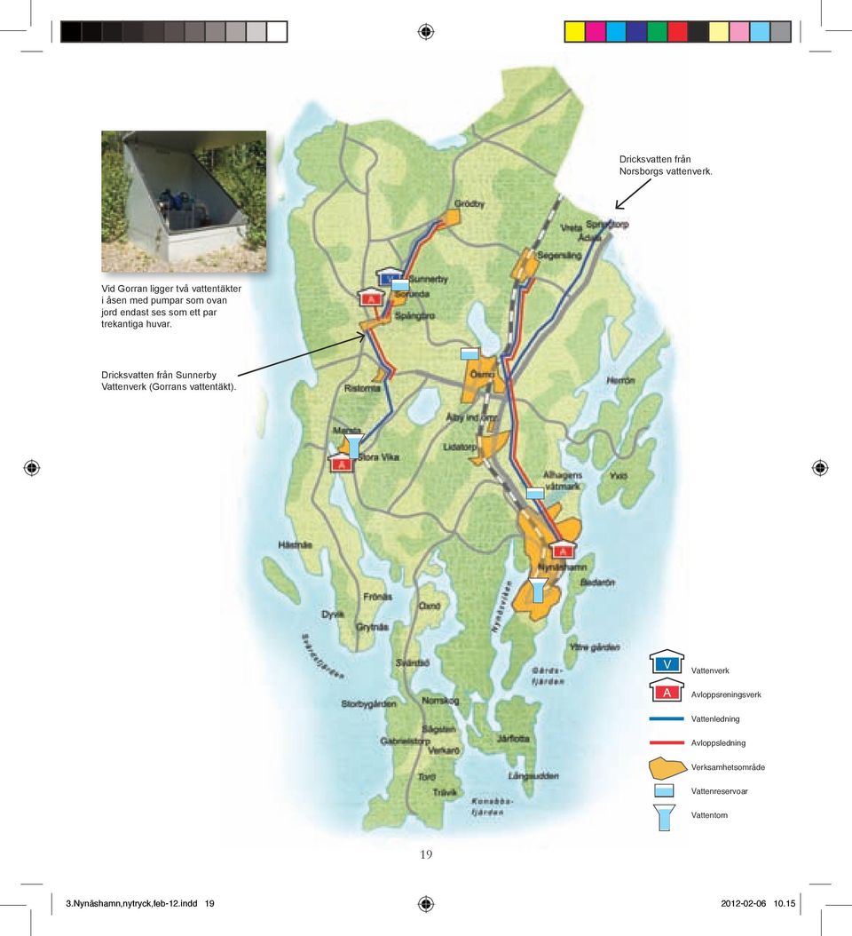 trekantiga huvar. Dricksvatten från Sunnerby Vattenverk (Gorrans vattentäkt).