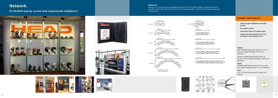 Fördelar med Network: 1260 mm 1240 mm 350 mm 500 mm 1900 mm 310 mm 255 mm 1980 mm Obegränsade möjligheter till olika former Ett stabilt system Justerbara fötter för ojämna golv Skapa exklusiva