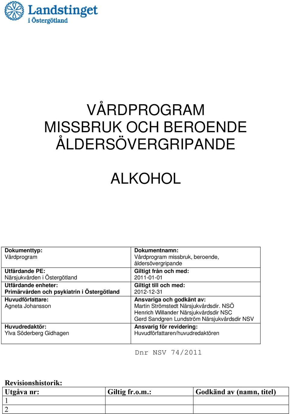 Giltigt från och med: 2011-01-01 Giltigt till och med: 2012-12-31 Ansvariga och godkänt av: Martin Strömstedt Närsjukvårdsdir.