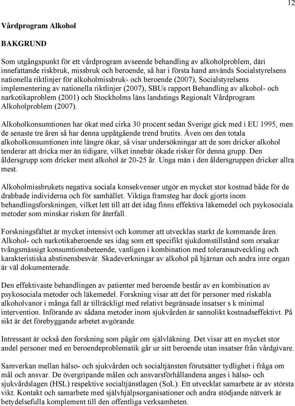 narkotikaproblem (2001) och Stockholms läns landstings Regionalt Vårdprogram Alkoholproblem (2007).