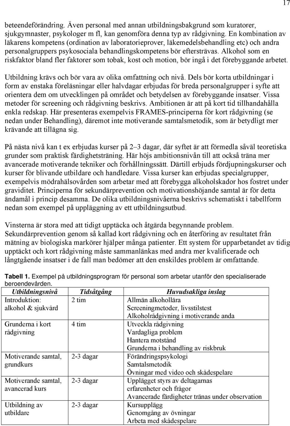 Alkohol som en riskfaktor bland fler faktorer som tobak, kost och motion, bör ingå i det förebyggande arbetet. Utbildning krävs och bör vara av olika omfattning och nivå.