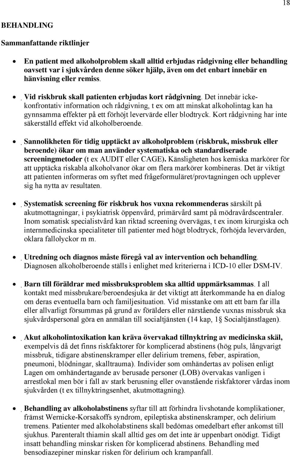 Det innebär ickekonfrontativ information och rådgivning, t ex om att minskat alkoholintag kan ha gynnsamma effekter på ett förhöjt levervärde eller blodtryck.