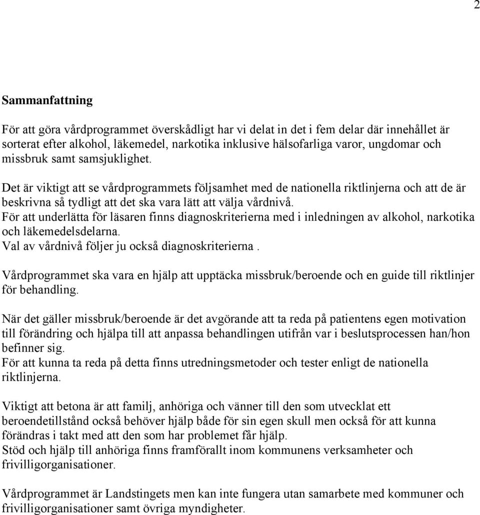 För att underlätta för läsaren finns diagnoskriterierna med i inledningen av alkohol, narkotika och läkemedelsdelarna. Val av vårdnivå följer ju också diagnoskriterierna.