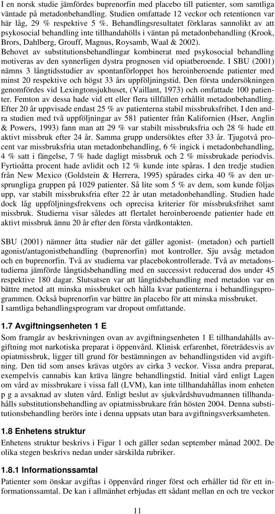 Behovet av substitutionsbehandlingar kombinerat med psykosocial behandling motiveras av den synnerligen dystra prognosen vid opiatberoende.