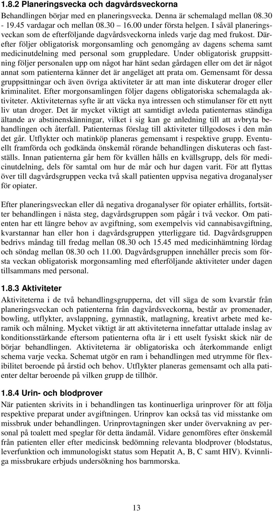 Därefter följer obligatorisk morgonsamling och genomgång av dagens schema samt medicinutdelning med personal som gruppledare.