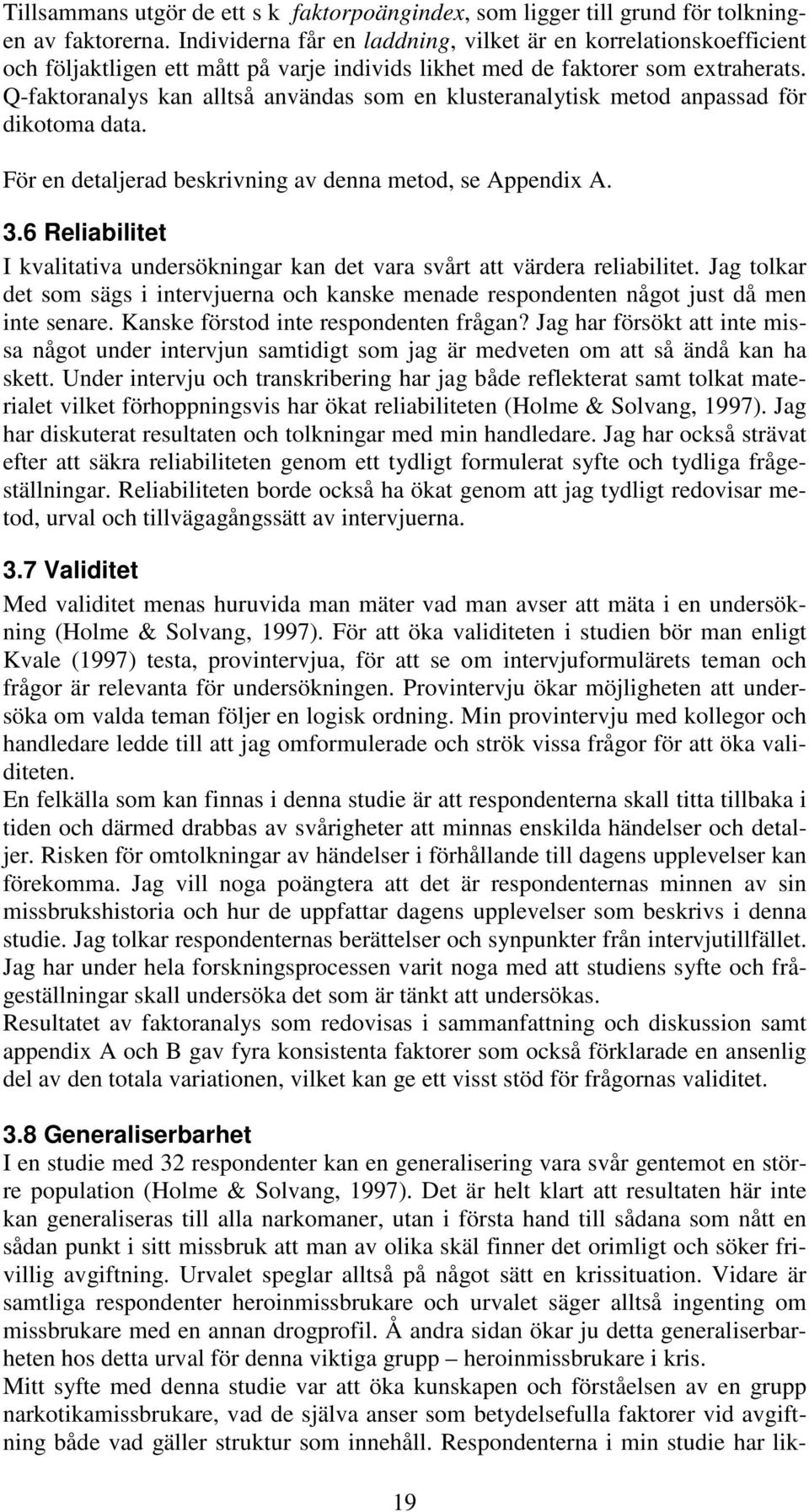 Q-faktoranalys kan alltså användas som en klusteranalytisk metod anpassad för dikotoma data. För en detaljerad beskrivning av denna metod, se Appendix A. 3.