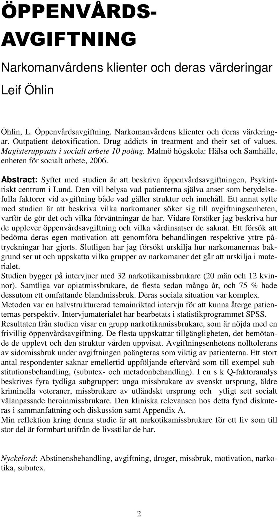 Abstract: Syftet med studien är att beskriva öppenvårdsavgiftningen, Psykiatriskt centrum i Lund.