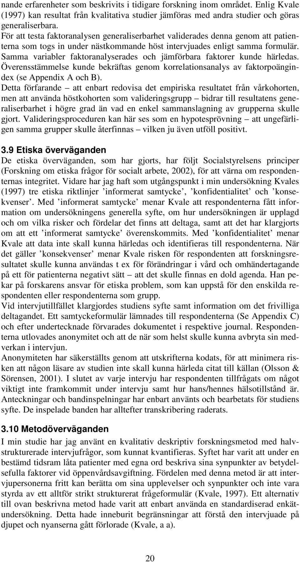 Samma variabler faktoranalyserades och jämförbara faktorer kunde härledas. Överensstämmelse kunde bekräftas genom korrelationsanalys av faktorpoängindex (se Appendix A och B).