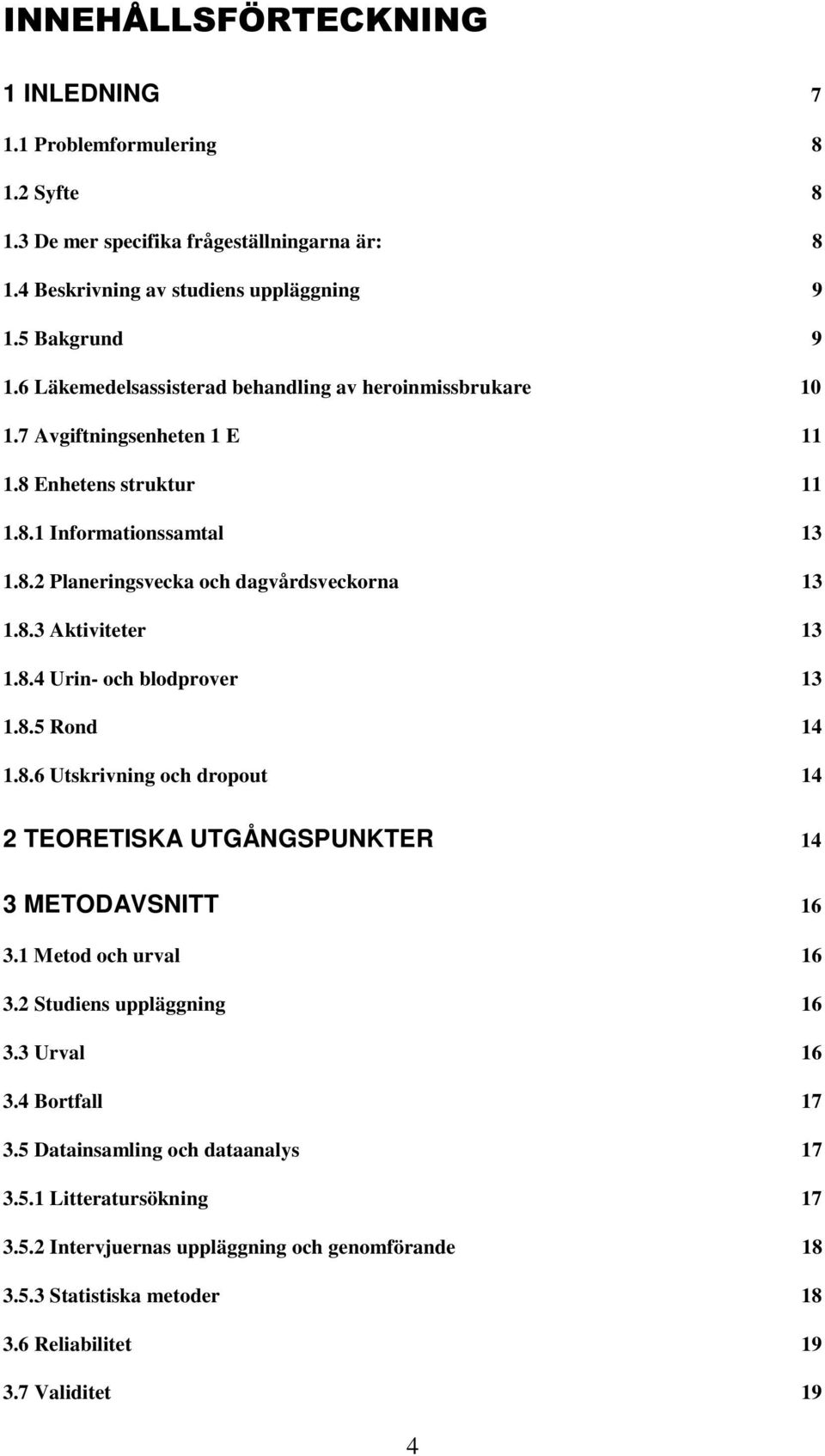 8.4 Urin- och blodprover 13 1.8.5 Rond 14 1.8.6 Utskrivning och dropout 14 2 TEORETISKA UTGÅNGSPUNKTER 14 3 METODAVSNITT 16 3.1 Metod och urval 16 3.2 Studiens uppläggning 16 3.3 Urval 16 3.