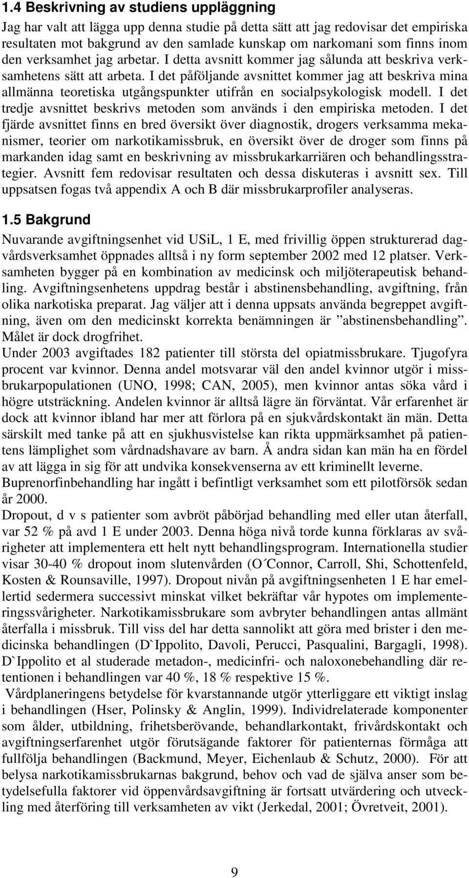 I det påföljande avsnittet kommer jag att beskriva mina allmänna teoretiska utgångspunkter utifrån en socialpsykologisk modell.