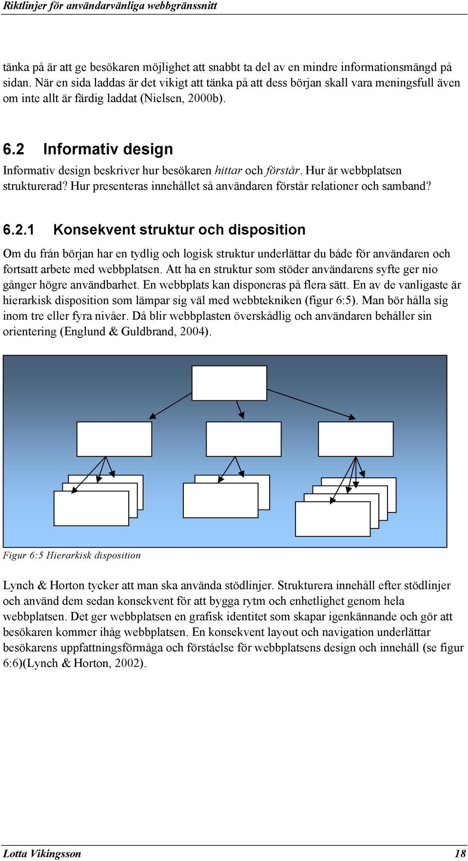 2 Informativ design Informativ design beskriver hur besökaren hittar och förstår. Hur är webbplatsen strukturerad? Hur presenteras innehållet så användaren förstår relationer och samband? 6.2.1 Konsekvent struktur och disposition Om du från början har en tydlig och logisk struktur underlättar du både för användaren och fortsatt arbete med webbplatsen.