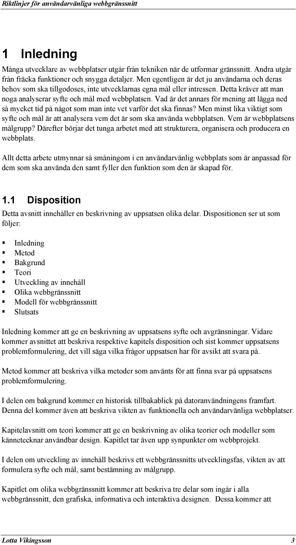 Vad är det annars för mening att lägga ned så mycket tid på något som man inte vet varför det ska finnas?