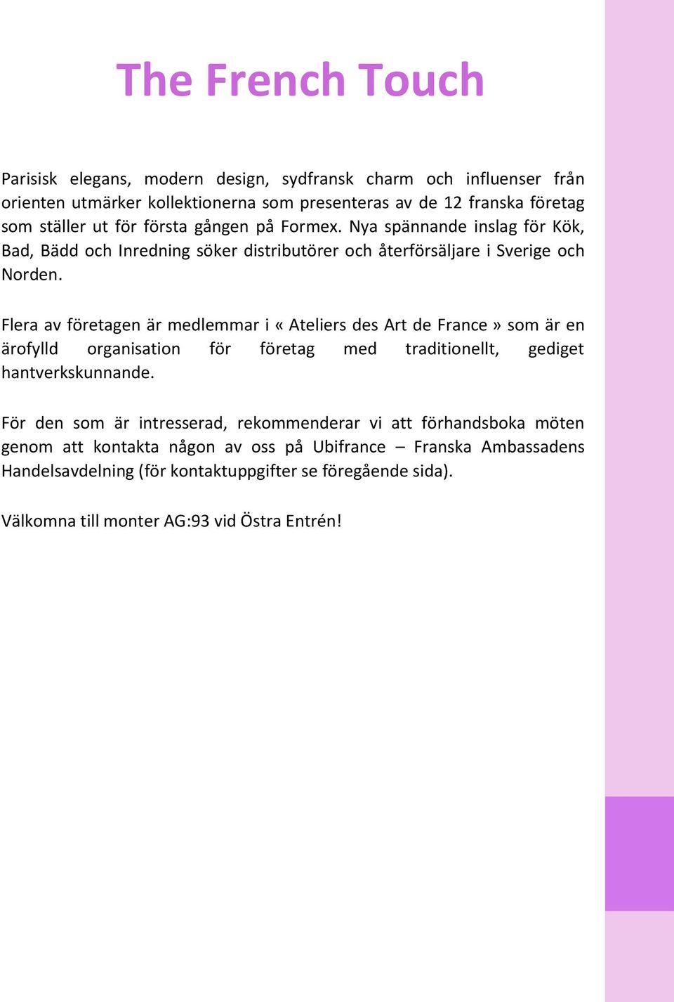 Flera av företagen är medlemmar i «Ateliers des Art de France» som är en ärofylld organisation för företag med traditionellt, gediget hantverkskunnande.